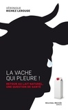 Véronique Richez-Lerouge - La vache qui pleure ! - Retour au lait naturel, une question de santé.