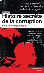 Yvonnick Denoël et Jean Garrigues - Histoire secrète de la corruption sous la Ve République.