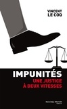 Vincent Le Coq - Impunités - Une justice à deux vitesses.