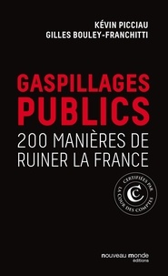 Kévin Picciau et Gilles Bouley-Franchitti - Gaspillage public - 200 manières de ruiner la France.