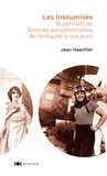 Jean Haechler - Les insoumises - 18 portraits de femmes exceptionnelles, de l'Antiquité à nos jours.