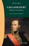 Olivier Varlan - Caulaincourt - Diplomate de Napoléon.