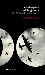Lucasz Kamienski - Les drogues et la guerre - De l'Antiquité à nos jours.