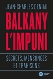 Jean-Charles Deniau - Balkany, l'impuni - Secrets, mensonges et trahisons.