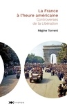 Régine Torrent - La France à l'heure américaine - Controverses de la Libération.