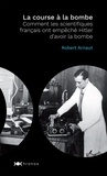 Robert Arnaut - La course à la bombe - Comment les scientifiques français ont empêché Hitler d'avoir la bombe.