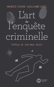 Maurice Cusson et Guillaume Louis - L'art de l'enquête criminelle - A la recherche de la vérité, de la sécurité et de la justice.