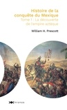 William Prescott - Histoire de la conquête du Mexique - Tome 1, La découverte de l'empire aztèque.