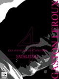 Gaston Leroux - Fatalitas - Les aventures de Cheri Bibi.