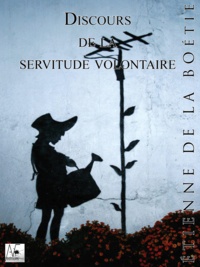 Etienne De La Boétie - Discours sur la servitude volontaire.