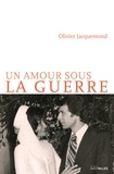 Olivier Jacquemond - Un amour sous la guerre.