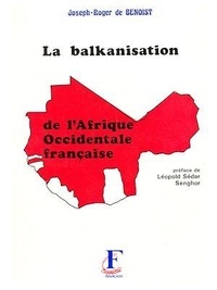 Joseph-Roger de Benoist - La balkanisation de l'Afrique Occidentale Française.