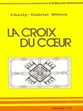 Charly-Gabriel Mbock - La croix du coeur.