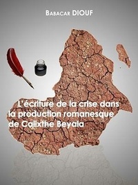 Babacar Diouf - L'écriture de la crise dans la production romanesque de Calixthe Beyala.