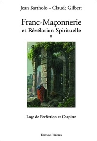 Claude Gilbert - Franc-maçonnerie et révélation spirituelle - Tome 2, Loge de perfection et chapitre.