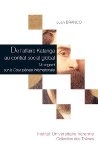 Juan Branco - De l'affaire Katanga au contrat social global - Un regard sur la Cour pénale internationale.