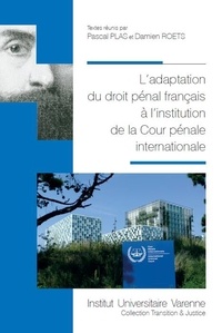 Pascal Plas et Damien Roets - L'adaptation du droit pénal français à l'institution de la cour pénale internationale.