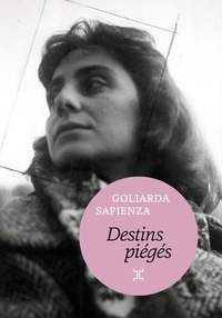 Goliarda Sapienza - Destins piégés.