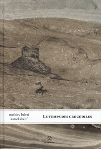 Mathieu Belezi et Kamel Khélif - Le temps des crocodiles.