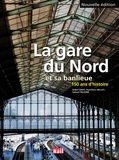 Didier Leroy et Paul-Henri Bellot - La gare du Nord et sa banlieue - 150 ans d'histoire.