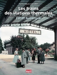 Didier Leroy et Paul-Henri Bellot - Les trains des stations thermales - Est et Auvergne.