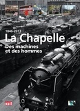  La Vie du Rail - 1846-2013 La Chapelle - Des machines et des hommes.