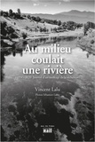 Vincent Lalu - Au milieu coulait une rivière - 1994-2020, journal d'un naufragé de la sécheresse.