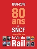  La Vie du Rail - 1938-2018 - 80 ans de SNCF racontés par La vie du Rail.