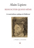 Alain Lipietz - Ressusciter quand même - Le matérialisme orphique de Stéphane Mallarmé.