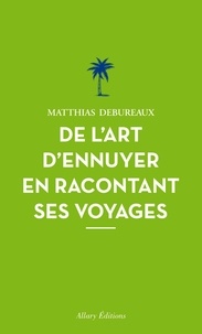 Matthias Debureaux - De l'art d'ennuyer en racontant ses voyages.