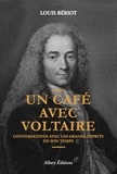 Louis Bériot - Un café avec Voltaire - Conversations avec les grands esprits de son temps.