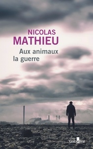 Nicolas Mathieu - Aux animaux la guerre.