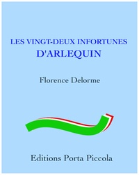 Florence Delorme et  Éditions Porta Piccola - Les Vingt-Deux Infortunes d'Arlequin - D'après un canevas de commedia dell'arte de Carlo Goldoni.