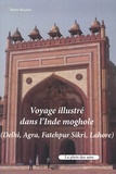 Pierre Macaire - Voyage illustré dans l'Inde moghole (Delhi, Agra, Fatehpur Sikri, Lahore).