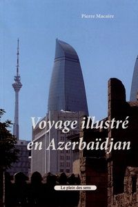 Pierre Macaire - Voyage illustré en Azerbaïdjan.