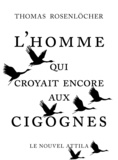 Thomas Rosenlöcher - L'homme qui croyait encore aux cigognes.