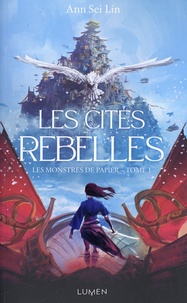 Ann Sei Lin - Les Monstres de papier Tome 1 : Les Cités rebelles.