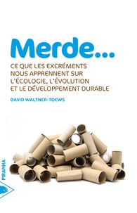 David Waltner-Toews - Merde... - Ce que les excréments nous apprennent sur l'écologie, l'évolution et le développement durable.