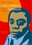 Eddie S. Glaude - Ici recommence l’Amérique - Conseils de James Baldwin à suivre d’urgence.