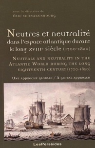 Eric Schnakenbourg - Neutres et neutralité dans l'espace atlantique durant le long XVIIIe siècle (1700-1820) - Une approche globale.
