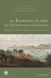 Laurent Vidal et Bertrand Van Ruymbeke - Les fondations de villes sur les littoraux américains - Brésil et Etats-Unis, XVIe-XIXe siècles.