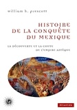William Prescott - Histoire de la conquête du Mexique - La découverte et la chute de l'empire aztèque.