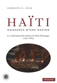 Carolyn Fick - Haïti, naissance d'une nation - Le soulèvement des esclaves de Saint-Domingue, 1791-1804.