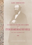 Léo Drouyn - Un Coin de l’Entre-deux-Mers - Ou étude de moeurs au XVIIe siècle en pays Bordelais 1888.