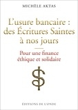 Michèle Aktas - L'usure bancaire : des Ecritures Saintes à nos jours - Pour une finance éthique et solidaire.