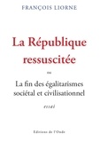 François Liorne - La République ressuscitée - Ou la fin des égalitarismes sociétal et civilisationnel.