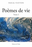 Pascal Vuitton - Poèmes de vie - Tome I.