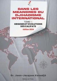 Jean-Jacques Konadjé - Dans les méandres du djihadisme international - Tome 1, Origines et évolutions des califats.