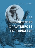 Jean-Claude Berrar - Les métiers d'autrefois en Lorraine.
