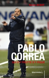 Romain Jacquot - Pablo Correa qui s'y frotte s'y pique - L'autobiographie du coach franco-uruguayen.
